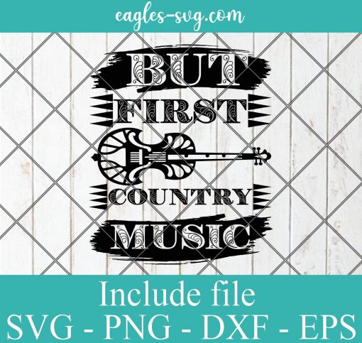 But First Country Music Svg Cut File, Music Quotes Svg Png Dxf Eps Cricut file Silhouette
