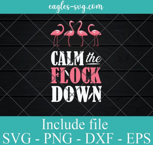 Calm the Flock Down Pink Flamingo SVG PNG EPS DXF Cricut Cameo File Silhouette Art - Pink Flamingo Lovers, Flamingo Svg