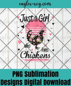 Chicken Shirt Just A Girl Who Loves Chickens Png Sublimation ,Farmer Png, Chicken Png ,Farmlife Png, T-shirt design sublimation design