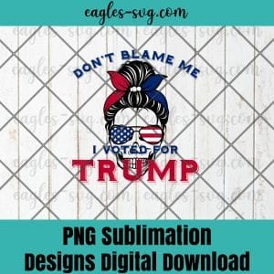 Dont Blame Me I Voted For Trump Messy Bun USA Flag Glasses PNG Sublimation Design Download, T-shirt design sublimation design