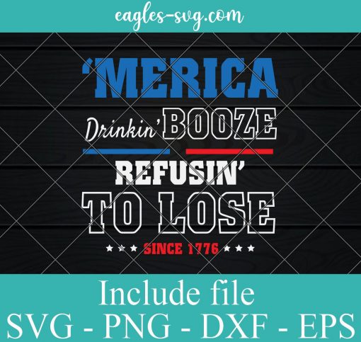 Drinking Booze & Refusing to Lose USA Since 1776 SVG PNG EPS DXF Cricut Cameo File Silhouette Art