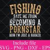 Fishing Save Me from becoming a pornstar now i'm just a hooker svg - Fishing Svg, fisherman Svg Png Dxf Eps Cricut Cameo File Silhouette Art