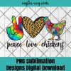 Funny Peace Love Chickens Gift Png Sublimation, Funny chicken Png, Nuglife Png, Tshirt design sublimation design