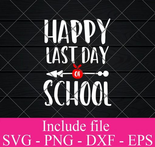 Happy Last Day of School svg - Education svg, Teacher life Svg Png Dxf Eps Cricut Cameo File Silhouette Art