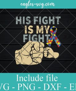 His Fight is My Fight SVG PNG EPS DXF Cricut Cameo File Silhouette Art - Fatherhood, Autism Svg