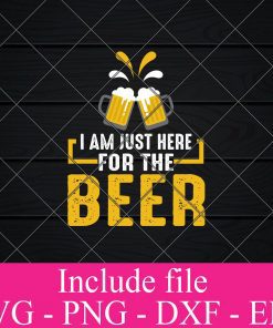 I AM JUST HERE FOR THE BEER svg - Beer Quotes SVG, Beer Lover SVG, Funny Beer Svg, Alcohol Svg, Drinking Svg, Beer Mug Svg Png Dxf Eps Cricut Cameo File Silhouette Art