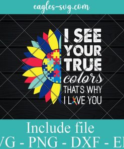 I See Your True Colors SVG PNG EPS DXF Cricut Cameo File Silhouette Art - Sunflower Svg ,Autism Svg, Autism Mom Svg, Autism Awareness Svg