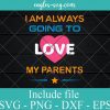 I am Always Going to Love my Parents Svg - Parents Day Svg Cricut file Silhouette