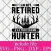 I am not retired im a professional hunter svg - Hunting svg Png Dxf Eps Cricut Cameo File Silhouette Art