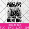 I dont need therapy i just need to go hunting svg - Hunting svg, Hunter Svg, Deer Hunting Svg Png Dxf Eps Cricut Cameo File Silhouette Art
