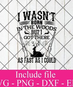 I was not born in the woods but i got there as fast as i could svg - Hunting svg, Hunter Svg, Deer Hunting Svg Png Dxf Eps Cricut Cameo File Silhouette Art