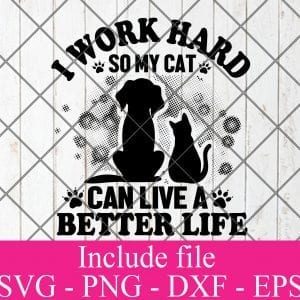 I work hard so my cat can live a better life svg – Cat lover svg – Animals hearted Svg Png Dxf Eps Cricut Cameo File Silhouette Art