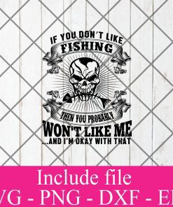 If you dont like fishing then you probably won't like me and i'm okay with that svg - Fishing Svg, fisherman Svg Png Dxf Eps Cricut Cameo File Silhouette Art