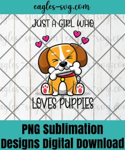 JUST A GIRL WHO LOVES PUPPIES Cute Puppy Dog Toddler Cute Png sublimation ,Dog Png, Dog lover Png, Animals Lover Png, T-shirt design sublimation design