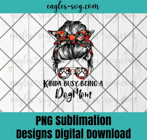 Kinda Busy Being A Dog Mom Messy Bun PNG Sublimation Design Download, T-shirt design sublimation design, PNG
