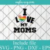 LGBT PRIDE I Love my Moms Svg , Gay Pride Svg, Lesbian pride Svg – SVG PNG EPS DXF Cricut Cameo File Silhouette Art