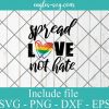 LGBT Pride spread love not hate Svg, Gay Pride Svg, Lesbian pride Svg – SVG PNG EPS DXF Cricut Cameo File Silhouette Art