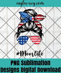 Mom Life Messy Bun America Flag Mothers Day Gift 4th Of July PNG Sublimation Design Download, T-shirt design sublimation design, PNG