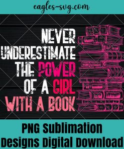 Never Underestimate The Power Of A Girl With A Book Reading Png Sublimation , Reader Png , Teacher Png , T-shirt design sublimation design