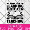 Never stop learning because life never stops teaching svg - Teacher svg, Education svg, School Svg Png Dxf Eps Cricut Cameo File Silhouette Art