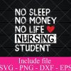 No Sleep No Money No Life nursing student svg - Education svg, Teacher life Svg Png Dxf Eps Cricut Cameo File Silhouette Art