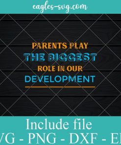 Parents Play The Biggest Role in Our Development Svg Png Dxf Eps – Parents Day Svg Cricut file Silhouette