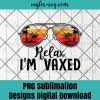 Relax Im Vaxed Sunglasses Fully Vaccinated Got Vaccine Png Sublimation , Vaccinated Png ,T-shirt design sublimation design