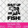 Shut up and fish svg - Fishing Svg, fisherman Svg Png Dxf Eps Cricut Cameo File Silhouette Art