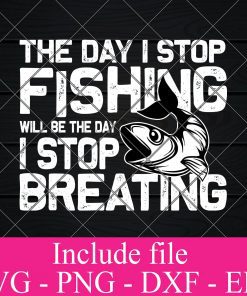 The Day i stop fishing will be the day I stop breathing svg - Fishing Svg, fisherman Svg Png Dxf Eps Cricut Cameo File Silhouette Art