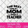 The best kind of mom raises a teacher svg - Teacher svg, Education svg, School Svg Png Dxf Eps Cricut Cameo File Silhouette Art
