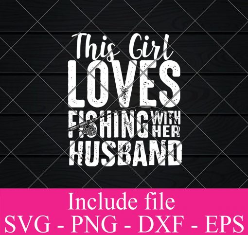 This Girl loves fishing with her husband svg - Fishing Svg, fisherman Svg Png Dxf Eps Cricut Cameo File Silhouette Art