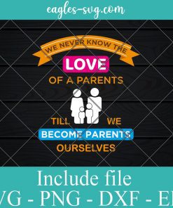 We never know the Love of A Parents Svg Png Dxf Eps – Parents Day Svg Cricut file Silhouette