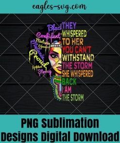They Whispered To Her You Cannot Withstand The Storm She Whispered Back I Am The Storm, Strong Woman Png, Black woman PNG Sublimation Design Download, T-shirt design sublimation design
