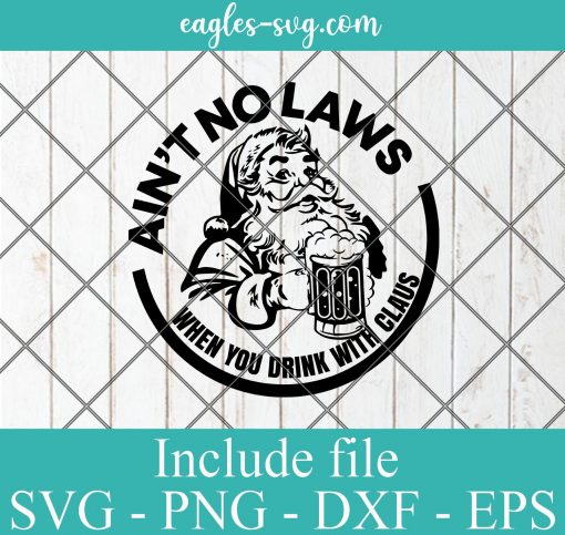 Aint No Laws When You Drink With Claus SVG PNG DXF EPS Cricut Silhouette