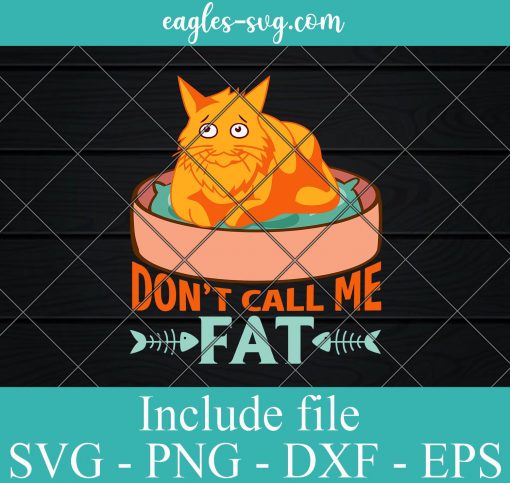 DONT CALL ME FAT FUNNY CAT SVG PNG DXF EPS Cricut Silhouette