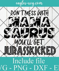 Don't mess with Mamasaurus You'll get Jurasskicked SVG PNG DXF EPS Cricut Silhouette Cameo