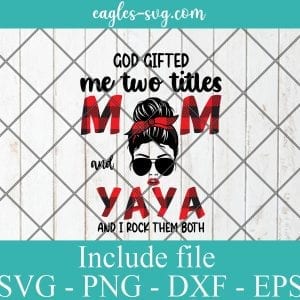 God Gifted Me Two Titles Mom And Yaya Plaid SVG PNG DXF EPS Cricut Silhouete Cameo