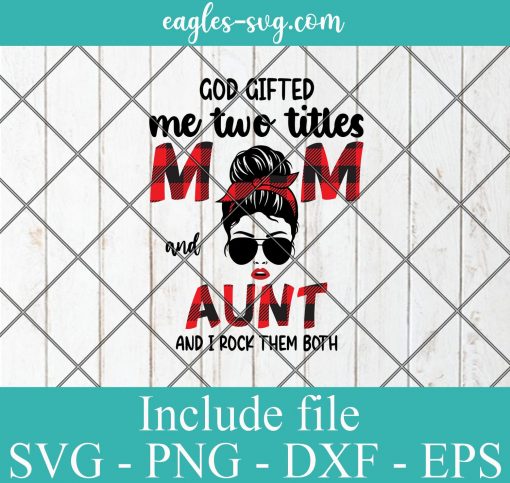 God Gifted Me Two Titles Mom And Aunt Plaid SVG PNG DXF EPS Cricut Silhouete Cameo