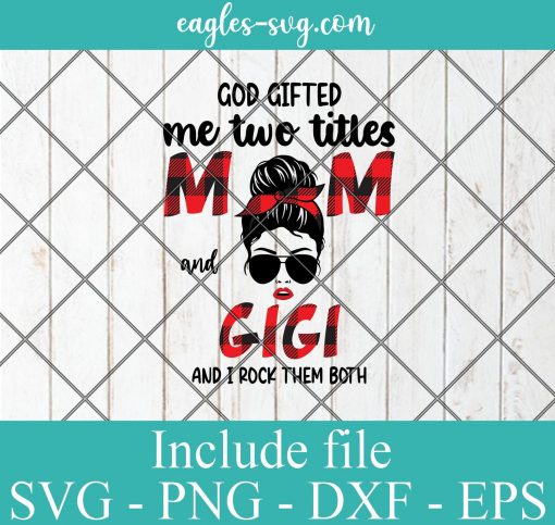 God Gifted Me Two Titles Mom And Gigi Plaid SVG PNG DXF EPS Cricut Silhouete Cameo
