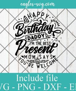 Happy Birthday Daddy I m the Best Present Ever Mom Says You're Welcome Svg, New Dad Gift, Funny Birthday Dad Svg
