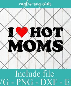 I Love Hot Moms SVG PNG DXF EPS Cricut Silhouette