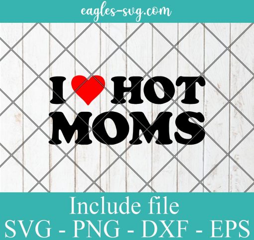 I Love Hot Moms SVG PNG DXF EPS Cricut Silhouette