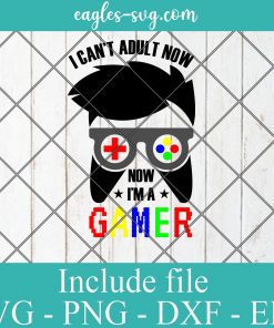 I cant adult now now im a gamer svg - Gamer Funny Gift , Video Games SVG PNG EPS DXF Cricut File Silhouette Art