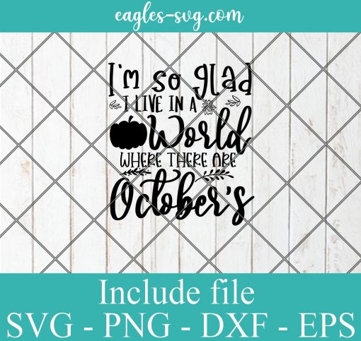 Im So Glad I Live In a World Where There Are Octobers svg, Fall Svg Cut File, Halloween Svg
