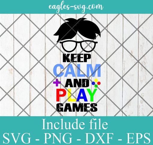 Keep calm and play games Svg - Gamer Funny Gift , Video Games SVG PNG EPS DXF Cricut File Silhouette Art
