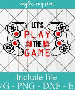 Lets play the game SVG - Gamer Funny Gift , Video Games SVG PNG EPS DXF Cricut File Silhouette Art