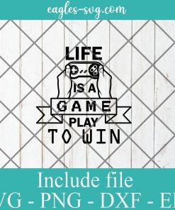 Life is a game play to win SVG - Gamer Funny Gift , Video Games SVG PNG EPS DXF Cricut File Silhouette Art