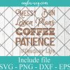 Messy Bun Lesson Plans Coffee Patience SVG PNG DXF EPS Cricut Silhouette - Teacher Life SVG