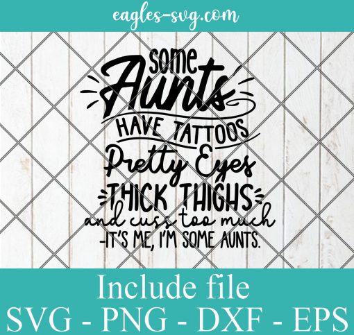 Some Aunts Have Tattoos Pretty Eyes Svg, Funny Aunt Gift Svg,Thick Thighs Svg