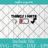 THINGS I HATE SVG - Gamer Funny Gift , Video Games SVG PNG EPS DXF Cricut File Silhouette Art